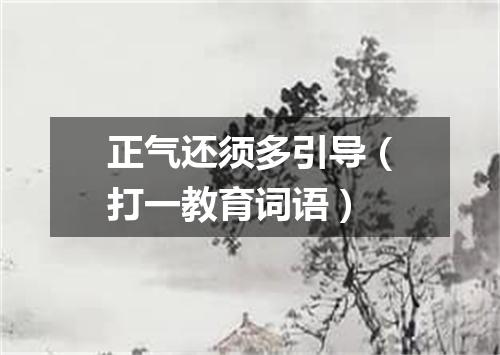 正气还须多引导（打一教育词语）