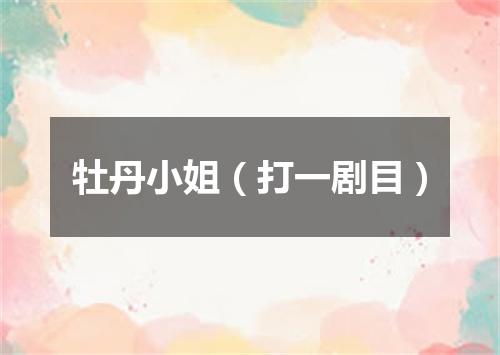 牡丹小姐（打一剧目）