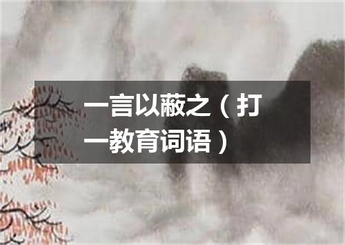 一言以蔽之（打一教育词语）