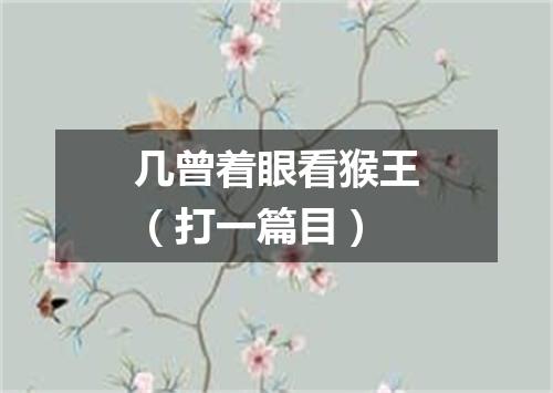 几曾着眼看猴王（打一篇目）