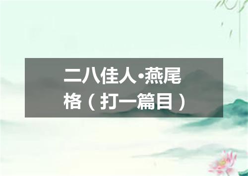 二八佳人·燕尾格（打一篇目）