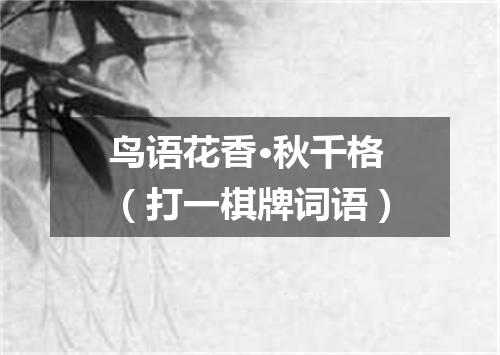 鸟语花香·秋千格（打一棋牌词语）