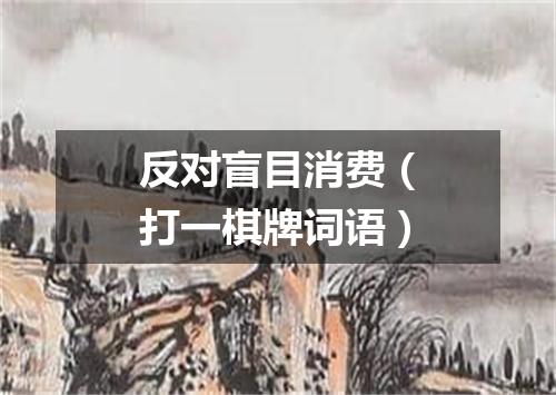 反对盲目消费（打一棋牌词语）