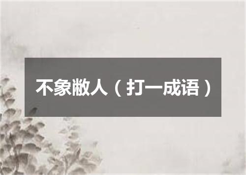 不象敝人（打一成语）