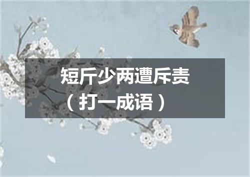短斤少两遭斥责（打一成语）