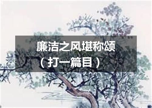 廉洁之风堪称颂（打一篇目）