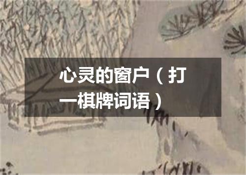 心灵的窗户（打一棋牌词语）