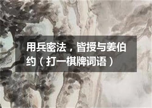 用兵密法，皆授与姜伯约（打一棋牌词语）
