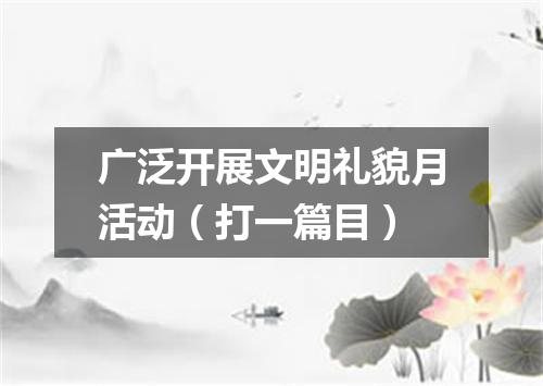 广泛开展文明礼貌月活动（打一篇目）