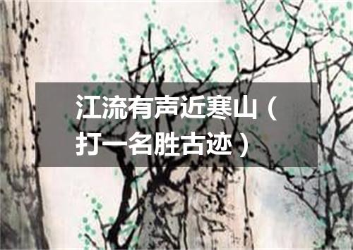 江流有声近寒山（打一名胜古迹）
