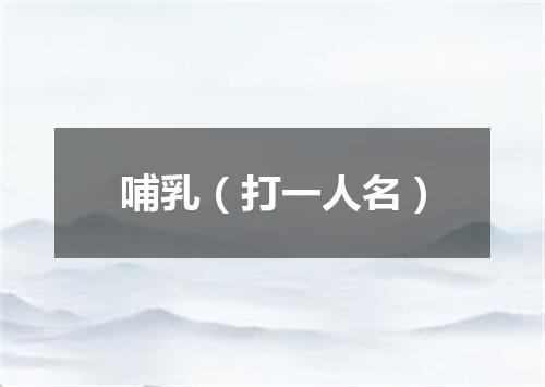 哺乳（打一人名）