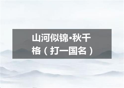 山河似锦·秋千格（打一国名）