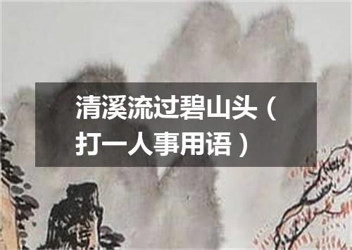 清溪流过碧山头（打一人事用语）