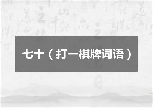 七十（打一棋牌词语）