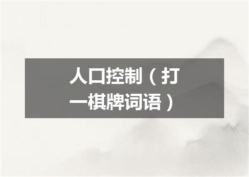 人口控制（打一棋牌词语）