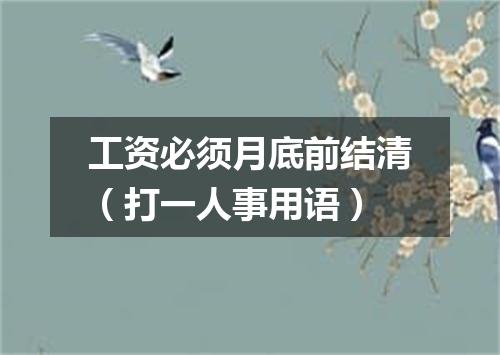 工资必须月底前结清（打一人事用语）