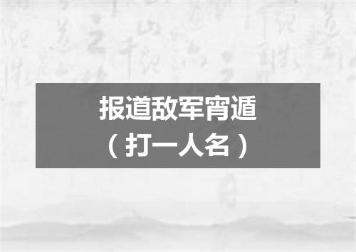 报道敌军宵遁（打一人名）