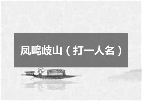 凤鸣歧山（打一人名）