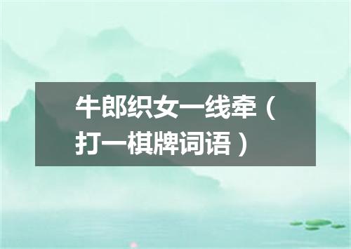 牛郎织女一线牵（打一棋牌词语）
