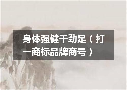 身体强健干劲足（打一商标品牌商号）