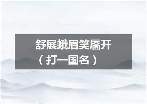 舒展蛾眉笑靥开（打一国名）