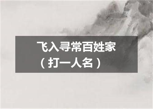 飞入寻常百姓家（打一人名）