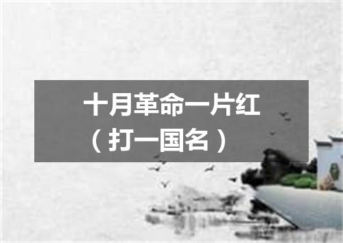 十月革命一片红（打一国名）