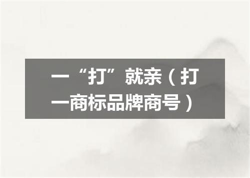 一“打”就亲（打一商标品牌商号）