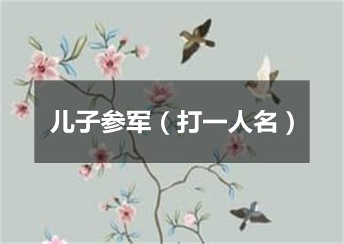 儿子参军（打一人名）