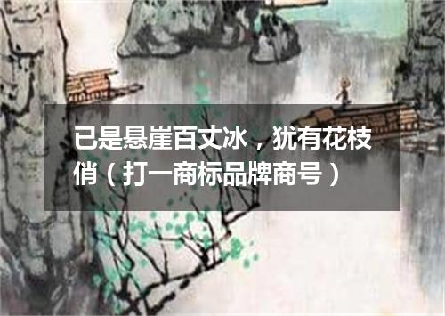 已是悬崖百丈冰，犹有花枝俏（打一商标品牌商号）