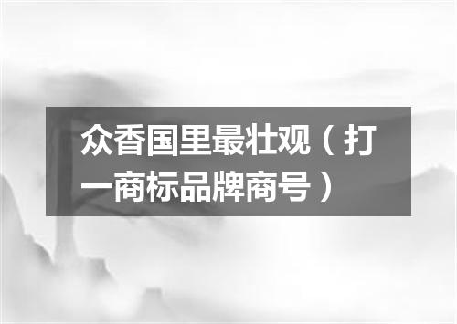 众香国里最壮观（打一商标品牌商号）