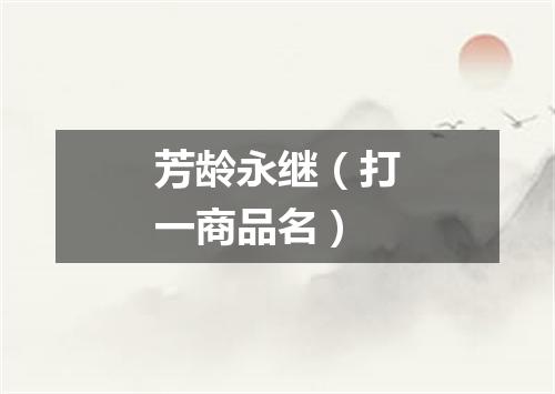 芳龄永继（打一商品名）