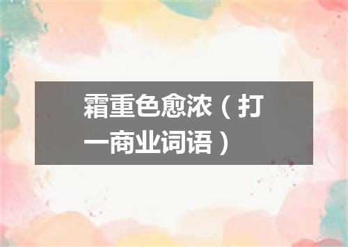 霜重色愈浓（打一商业词语）