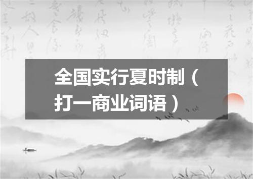 全国实行夏时制（打一商业词语）