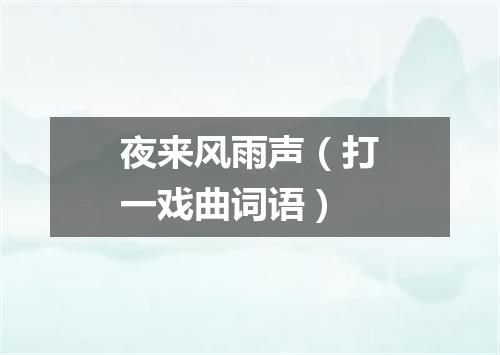 夜来风雨声（打一戏曲词语）