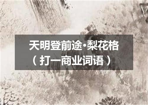 天明登前途·梨花格（打一商业词语）
