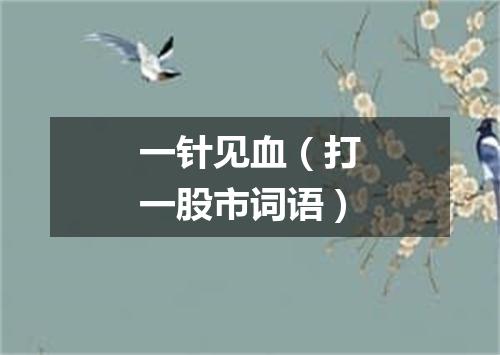 一针见血（打一股市词语）
