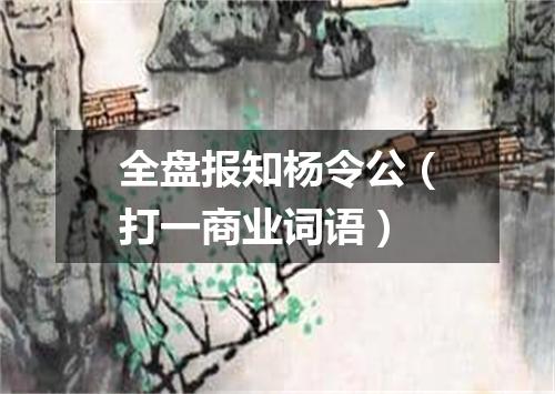 全盘报知杨令公（打一商业词语）