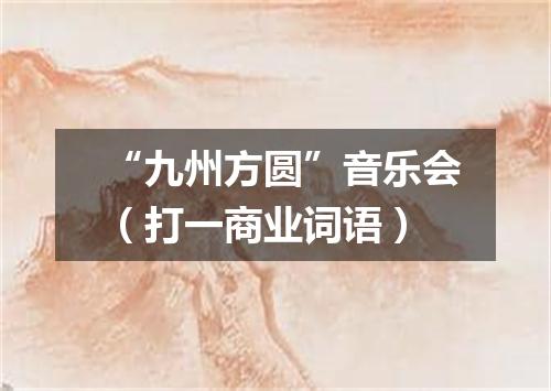 “九州方圆”音乐会（打一商业词语）