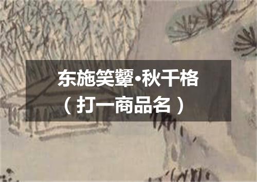 东施笑颦·秋千格（打一商品名）