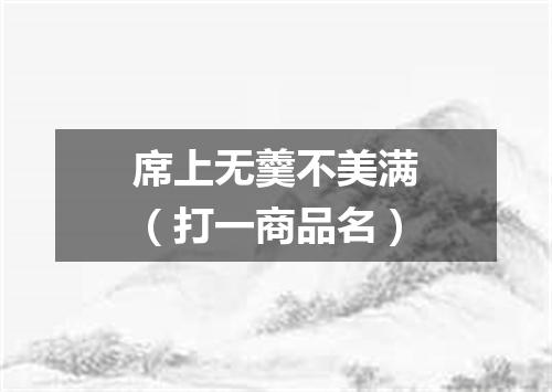 席上无羹不美满（打一商品名）