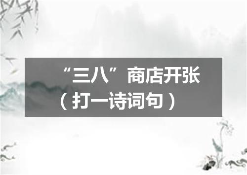 “三八”商店开张（打一诗词句）