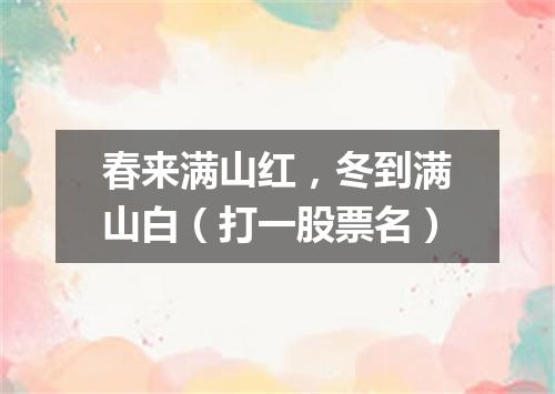 春来满山红，冬到满山白（打一股票名）