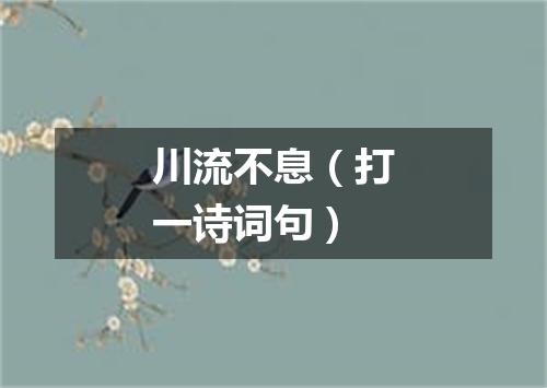 川流不息（打一诗词句）