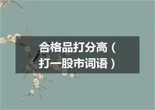 合格品打分高（打一股市词语）