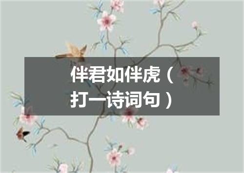 伴君如伴虎（打一诗词句）