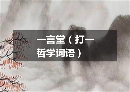 一言堂（打一哲学词语）