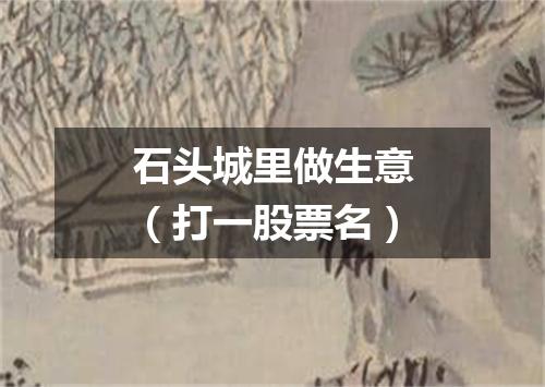 石头城里做生意（打一股票名）