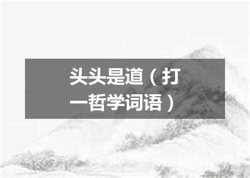 头头是道（打一哲学词语）