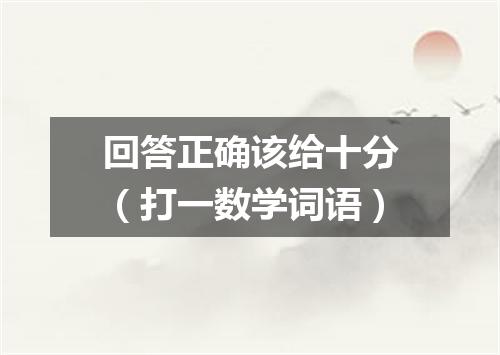 回答正确该给十分（打一数学词语）